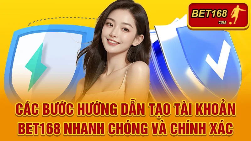 Các Bước Hướng Dẫn Tạo Tài Khoản BET168 Nhanh Chóng và Chính Xác Nhất