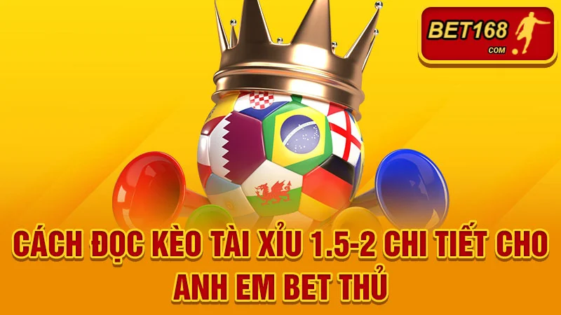 Cách đọc kèo tài xỉu 1.5-2 chi tiết cho anh em bet thủ