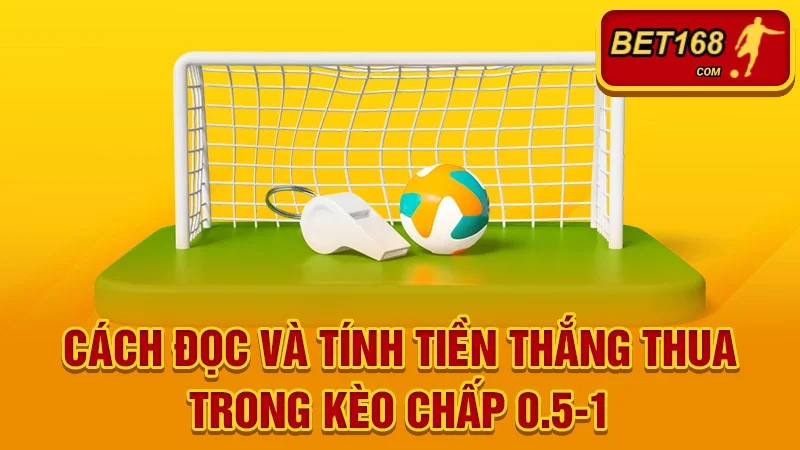Cách đọc và tính tiền thắng thua trong Kèo Chấp 0.5-1