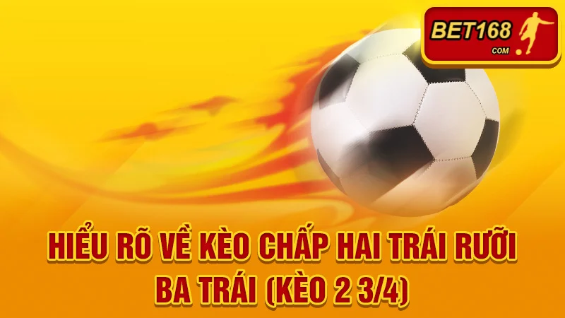 Hiểu Rõ Về Kèo Chấp Hai Trái Rưỡi Ba Trái (Kèo 2 3/4)
