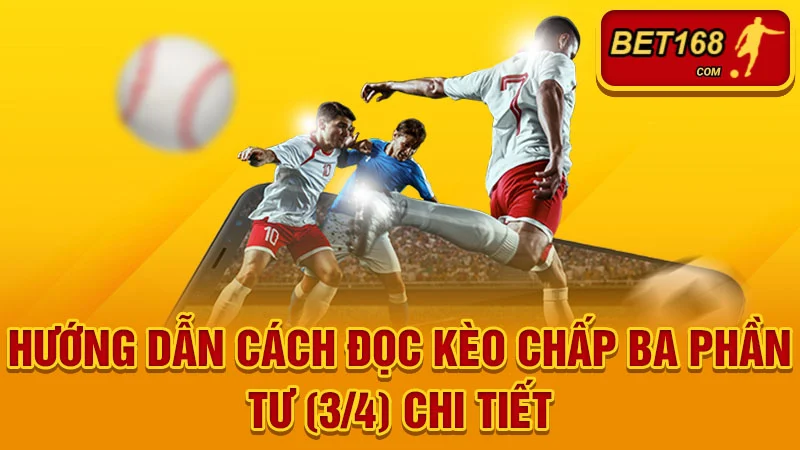 Hướng Dẫn Cách Đọc Kèo Chấp Ba Phần Tư (3/4) Chi Tiết