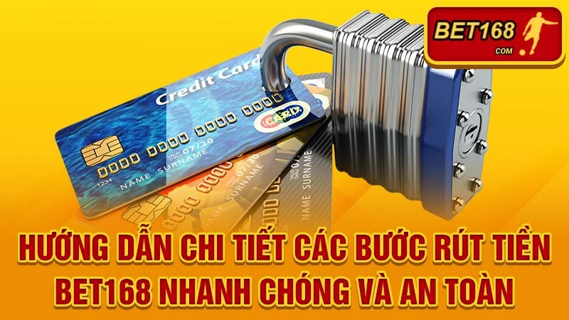 Hướng dẫn chi tiết các bước Rút tiền BET168 nhanh chóng và an toàn