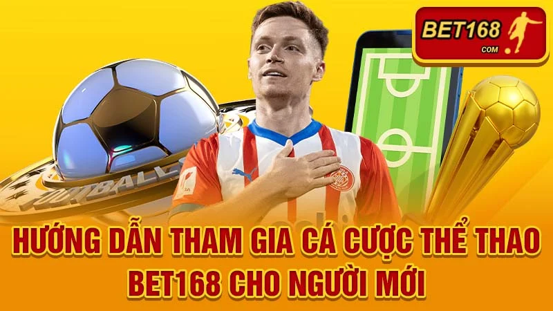 Hướng dẫn tham gia cá cược thể thao BET168 cho người mới