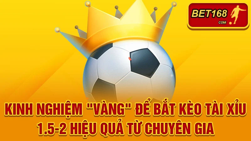 Kinh nghiệm "vàng" để bắt kèo tài xỉu 1.5-2 hiệu quả từ chuyên gia