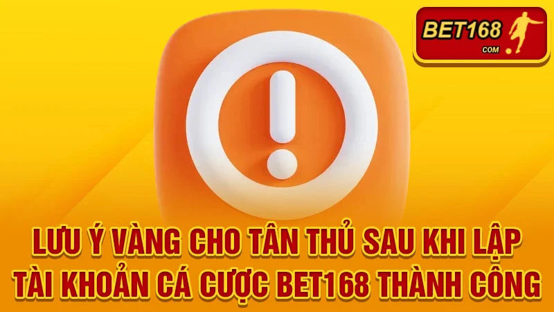 Lưu ý vàng cho tân thủ sau khi lập tài khoản cá cược BET168 thành công
