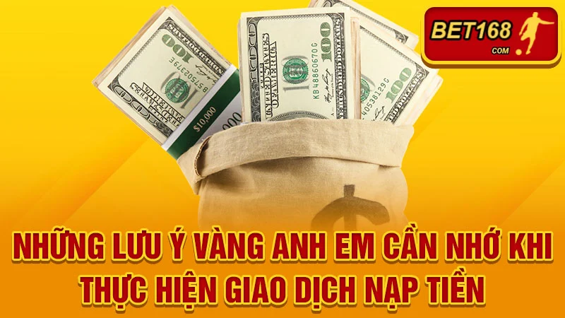Những lưu ý vàng anh em cần nhớ khi thực hiện giao dịch nạp tiền