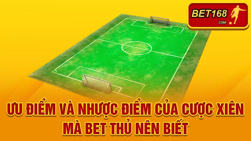 Ưu điểm và nhược điểm của cược xiên mà bet thủ nên biết