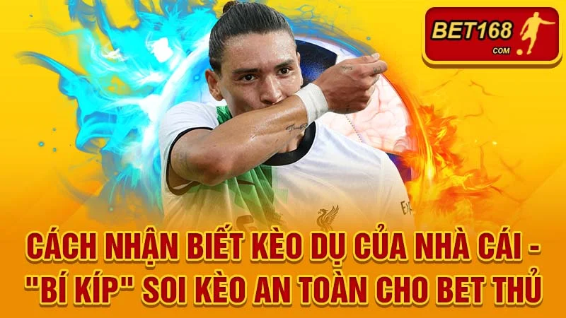 Cách Nhận Biết Kèo Dụ Của Nhà Cái – “Bí Kíp” Soi Kèo An Toàn Cho Bet Thủ