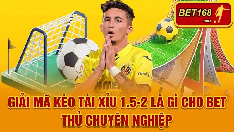 Giải Mã Kèo Tài Xỉu 1.5-2 Là Gì Cho Bet Thủ Chuyên Nghiệp