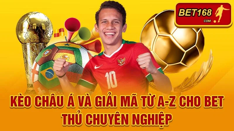 Kèo Châu Á Là Gì? Giải Mã Từ A-Z Cho Bet Thủ Chuyên Nghiệp