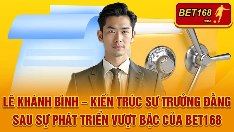Lê Khánh Bình – Kiến Trúc Sư Trưởng Đằng Sau Sự Phát Triển Vượt Bậc Của BET168