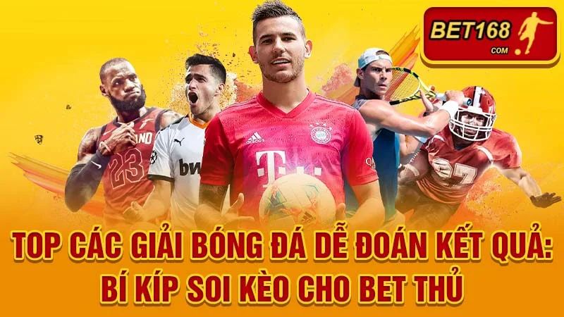 Top Các Giải Bóng Đá Dễ Đoán Kết Quả: Bí Kíp Soi Kèo Cho Bet Thủ